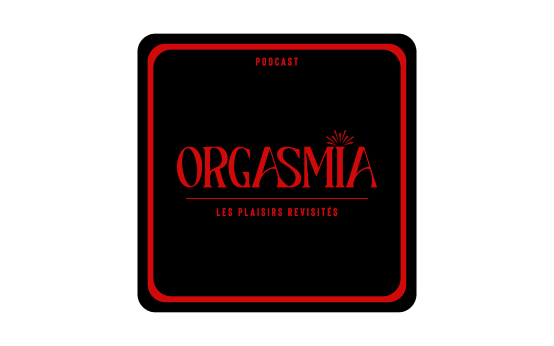 Episode #1: Bienvenue dans le monde d’ORGASMIA Podcast!