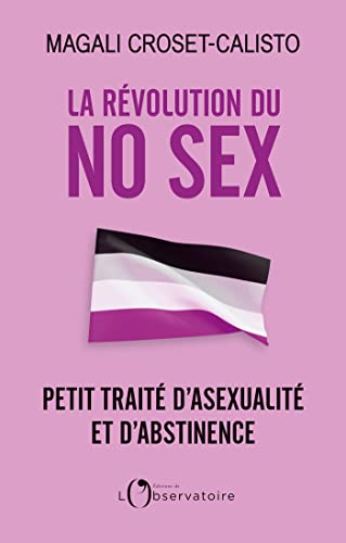 En librairie ce jour : « La Révolution du No Sex, petit traité d’asexualité et d’abstinence », Magali Croset-Calisto, Editions de l’Observatoire, 17 mai 2023.